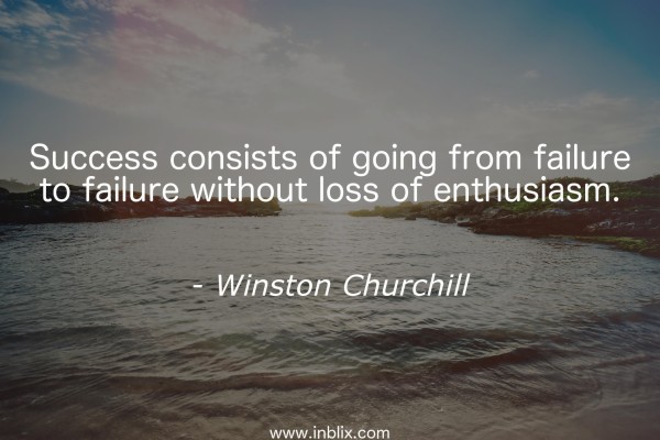 Success Consists Of Going From Failure To Failure Without ...